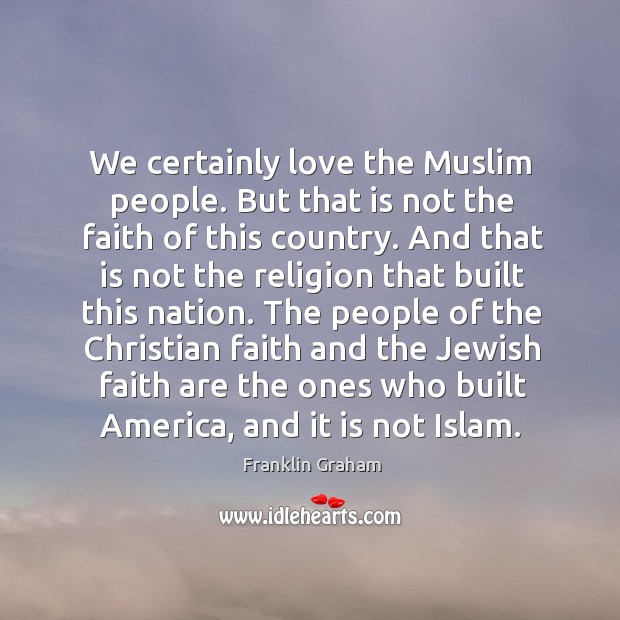 We certainly love the Muslim people. But that is not the faith Image
