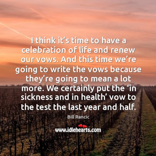 We certainly put the ‘in sickness and in health’ vow to the test the last year and half. Bill Rancic Picture Quote