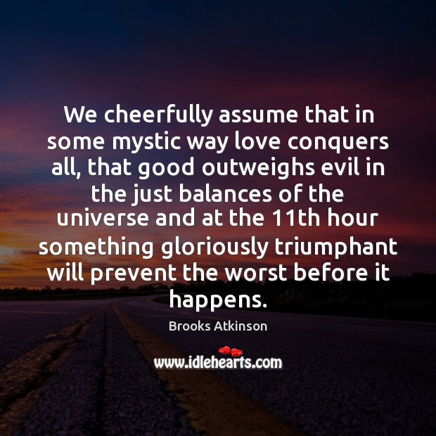 We cheerfully assume that in some mystic way love conquers all, that Image