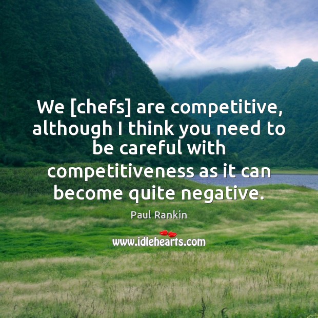 We [chefs] are competitive, although I think you need to be careful Paul Rankin Picture Quote