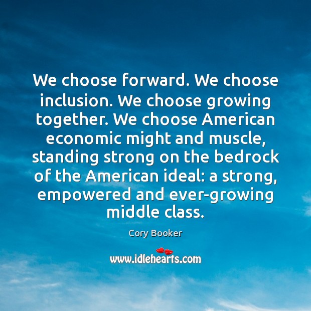We choose forward. We choose inclusion. We choose growing together. We choose Cory Booker Picture Quote