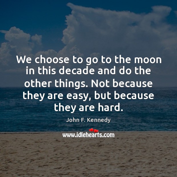 We choose to go to the moon in this decade and do John F. Kennedy Picture Quote