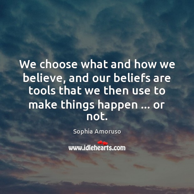We choose what and how we believe, and our beliefs are tools Sophia Amoruso Picture Quote
