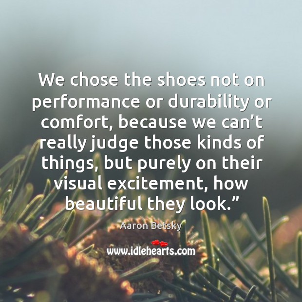 We chose the shoes not on performance or durability or comfort Image