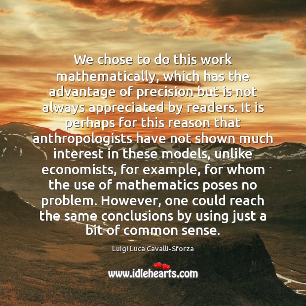 We chose to do this work mathematically, which has the advantage of Luigi Luca Cavalli-Sforza Picture Quote