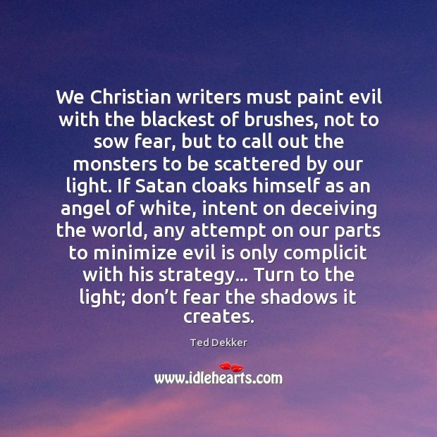 We Christian writers must paint evil with the blackest of brushes, not Ted Dekker Picture Quote