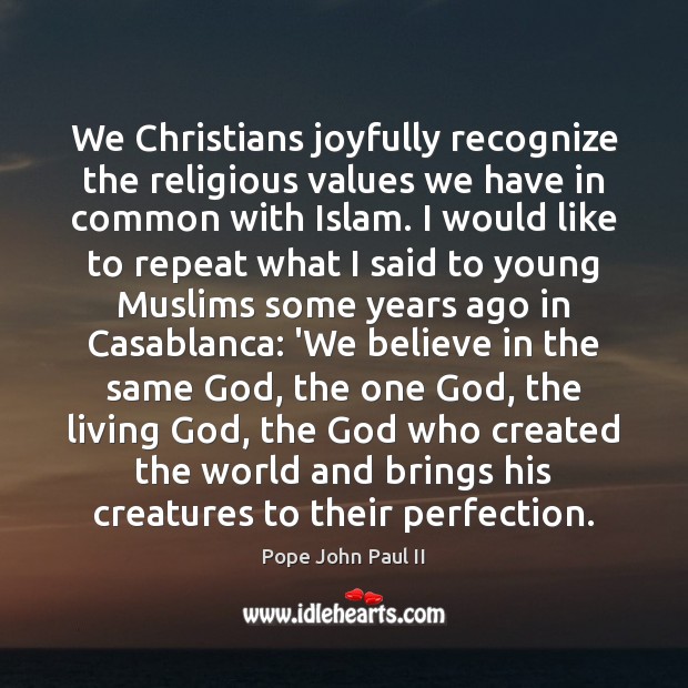 We Christians joyfully recognize the religious values we have in common with 