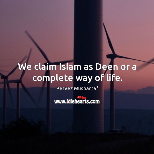 We claim islam as deen or a complete way of life. Image