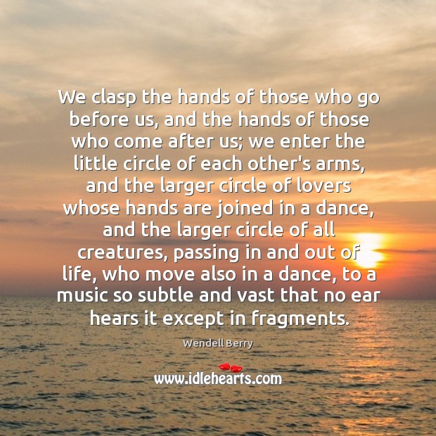We clasp the hands of those who go before us, and the Wendell Berry Picture Quote