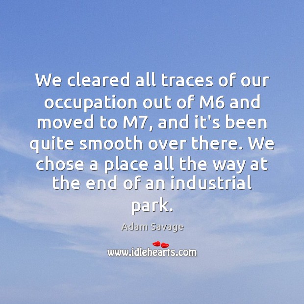 We cleared all traces of our occupation out of M6 and moved Image