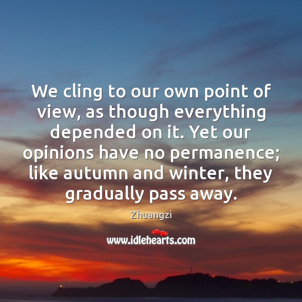 We cling to our own point of view, as though everything depended Zhuangzi Picture Quote