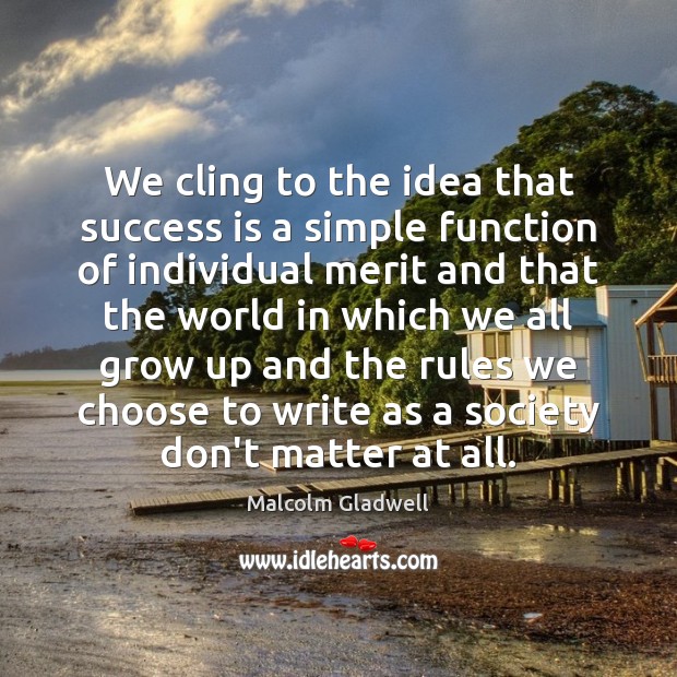 We cling to the idea that success is a simple function of Malcolm Gladwell Picture Quote