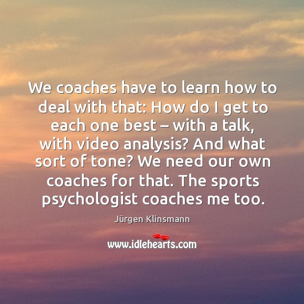 We coaches have to learn how to deal with that: how do I get to each one best – with a talk Sports Quotes Image