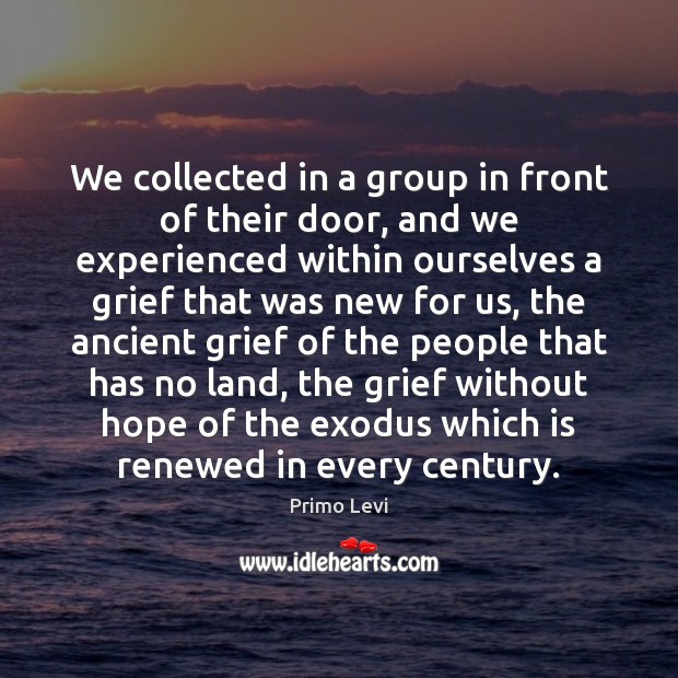 We collected in a group in front of their door, and we Primo Levi Picture Quote