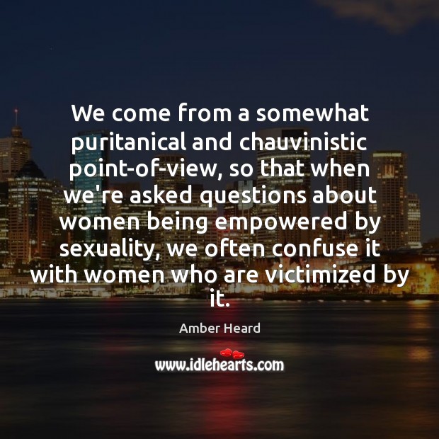 We come from a somewhat puritanical and chauvinistic point-of-view, so that when Image