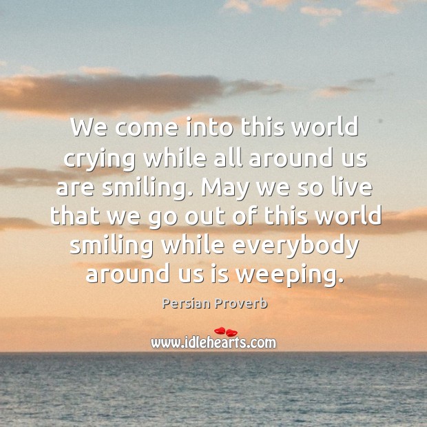 We come into this world crying while all around us are smiling. Persian Proverbs Image