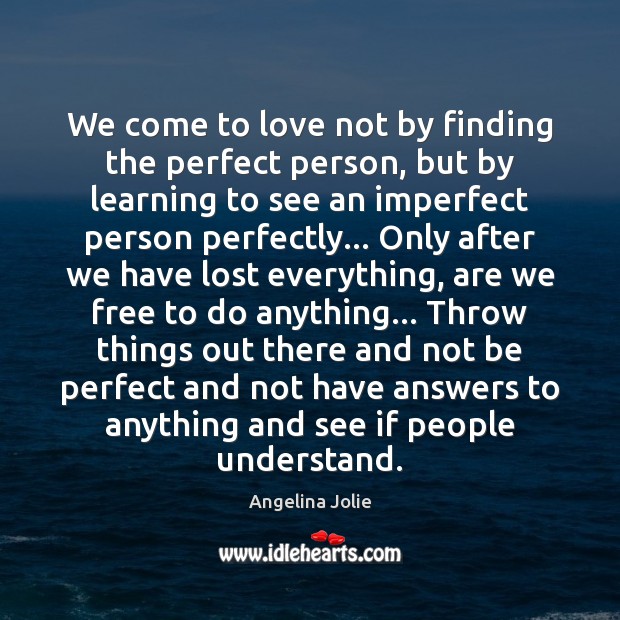 We come to love not by finding the perfect person, but by Angelina Jolie Picture Quote