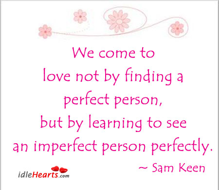 We come to love not by finding a perfect Sam Keen Picture Quote