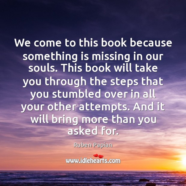 We come to this book because something is missing in our souls. Ruben Papian Picture Quote