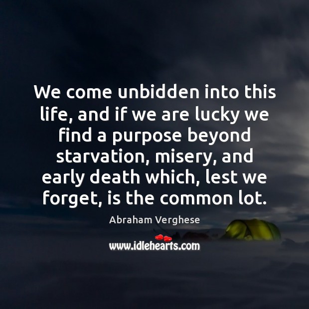 We come unbidden into this life, and if we are lucky we Image