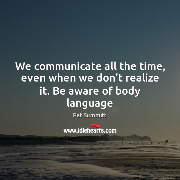 We communicate all the time, even when we don’t realize it. Be aware of body language Image