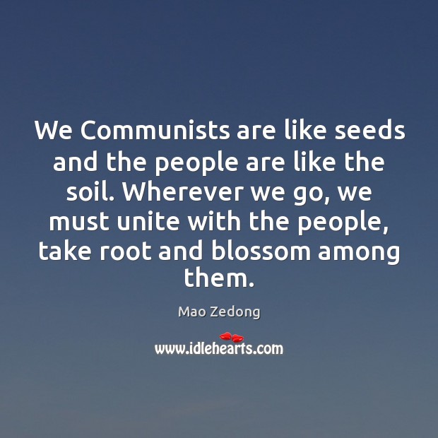 We Communists are like seeds and the people are like the soil. Mao Zedong Picture Quote