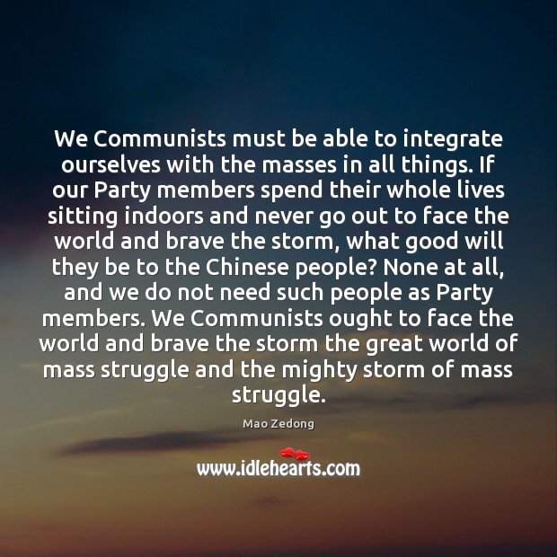 We Communists must be able to integrate ourselves with the masses in Mao Zedong Picture Quote