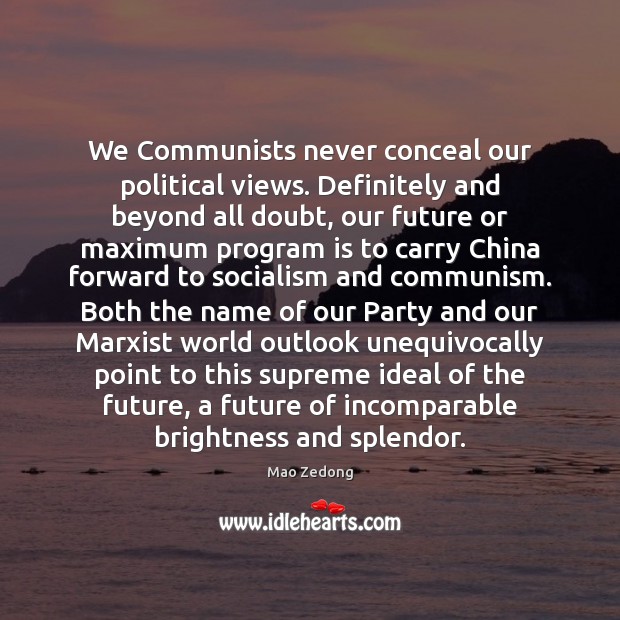 We Communists never conceal our political views. Definitely and beyond all doubt, Mao Zedong Picture Quote