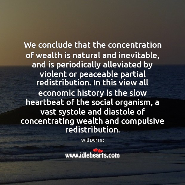 We conclude that the concentration of wealth is natural and inevitable, and Wealth Quotes Image