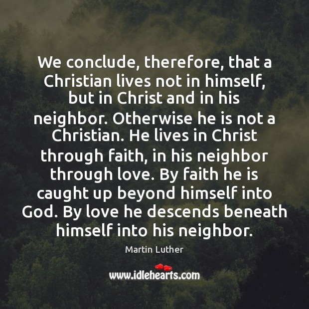 We conclude, therefore, that a Christian lives not in himself, but in Martin Luther Picture Quote