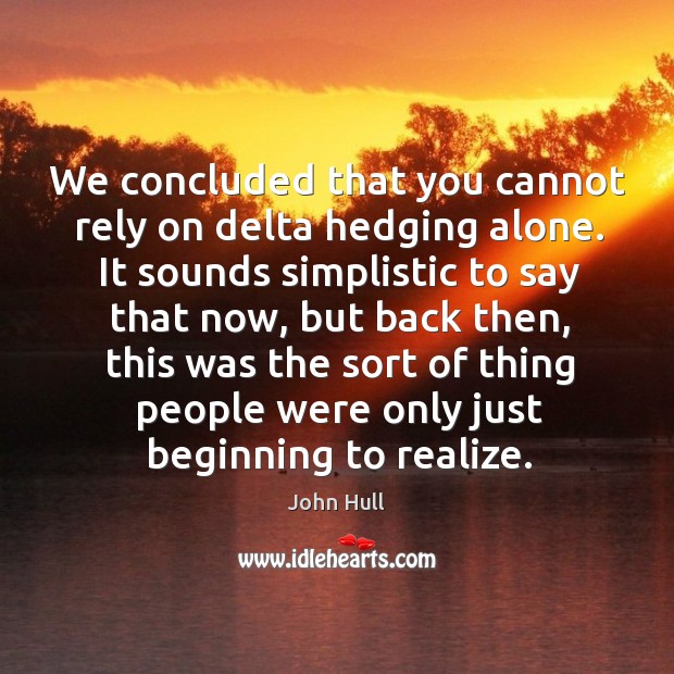 We concluded that you cannot rely on delta hedging alone. John Hull Picture Quote