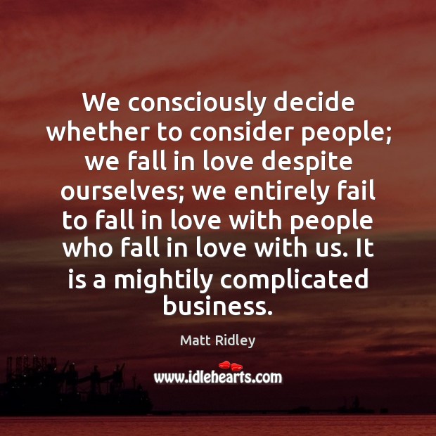 We consciously decide whether to consider people; we fall in love despite Matt Ridley Picture Quote