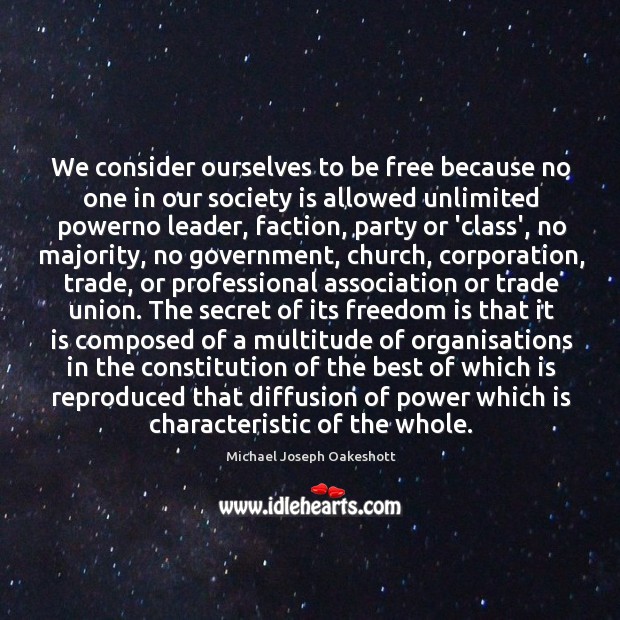 We consider ourselves to be free because no one in our society Michael Joseph Oakeshott Picture Quote