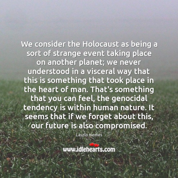 We consider the Holocaust as being a sort of strange event taking Laszlo Nemes Picture Quote