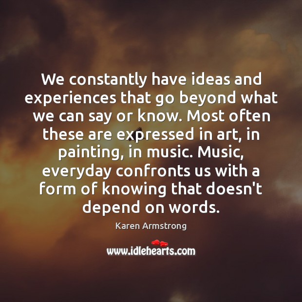 We constantly have ideas and experiences that go beyond what we can Karen Armstrong Picture Quote