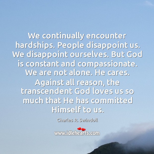 We continually encounter hardships. People disappoint us. We disappoint ourselves. But God Image