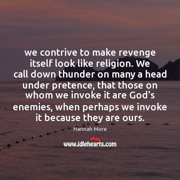 We contrive to make revenge itself look like religion. We call down Hannah More Picture Quote