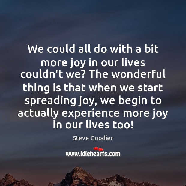 We could all do with a bit more joy in our lives Steve Goodier Picture Quote