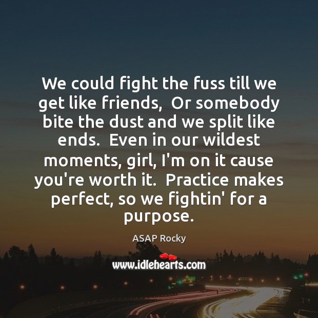 We could fight the fuss till we get like friends,  Or somebody Image