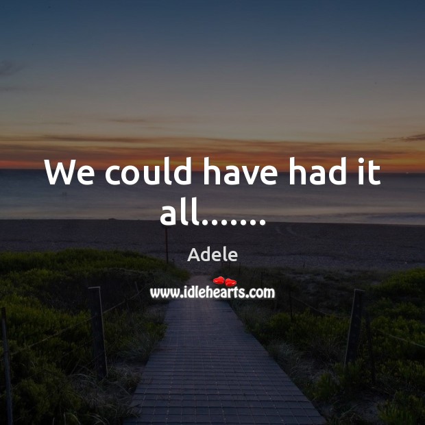 We could have had it all……. Adele Picture Quote