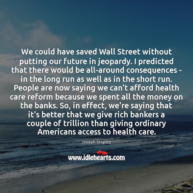 We could have saved Wall Street without putting our future in jeopardy. Joseph Stiglitz Picture Quote
