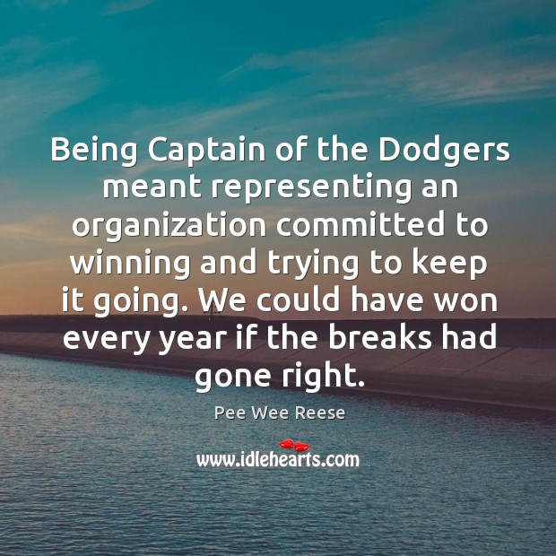 We could have won every year if the breaks had gone right. Pee Wee Reese Picture Quote