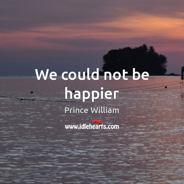 We could not be happier Prince William Picture Quote