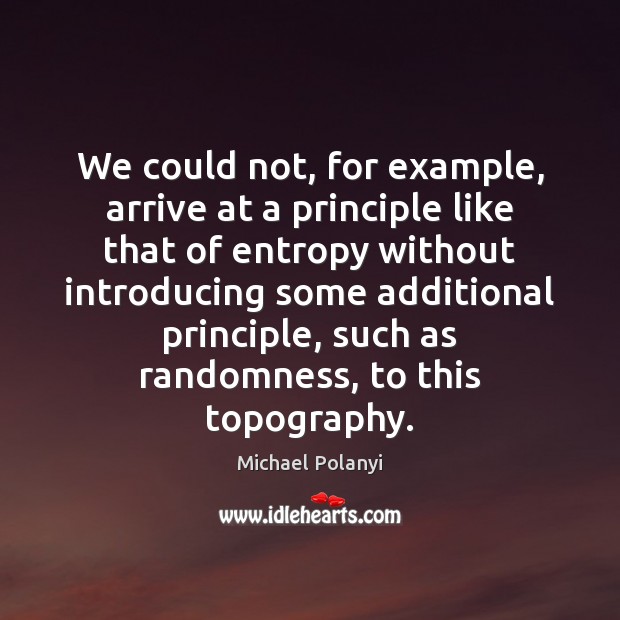 We could not, for example, arrive at a principle like that of Michael Polanyi Picture Quote