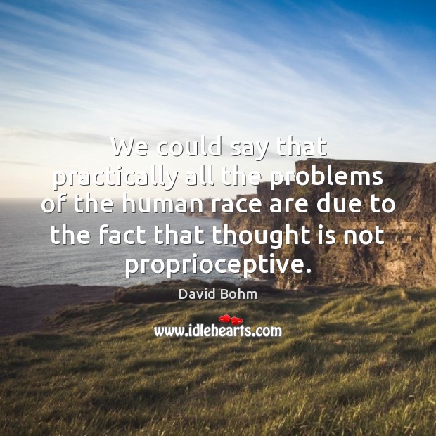 We could say that practically all the problems of the human race Image