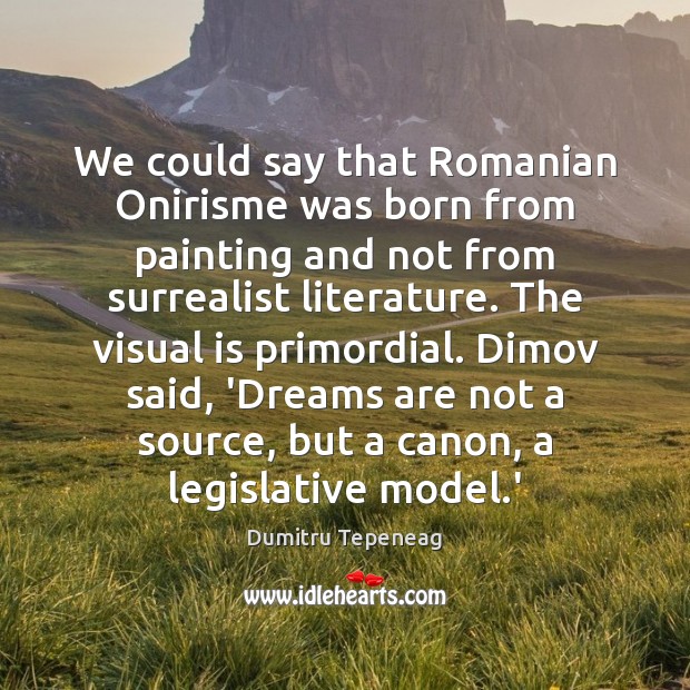 We could say that Romanian Onirisme was born from painting and not Dumitru Tepeneag Picture Quote