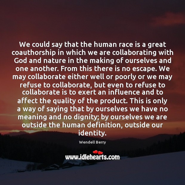 We could say that the human race is a great coauthorship in Wendell Berry Picture Quote