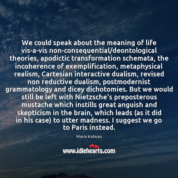 We could speak about the meaning of life vis-a-vis non-consequential/deontological theories, Image