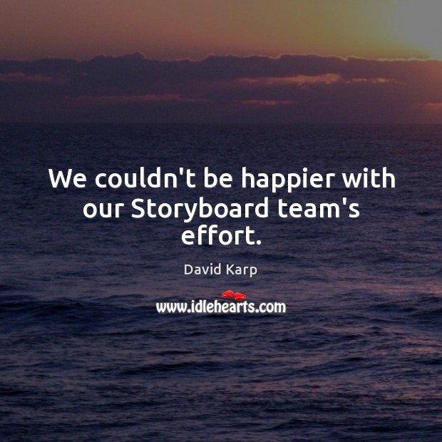 We couldn’t be happier with our Storyboard team’s effort. David Karp Picture Quote