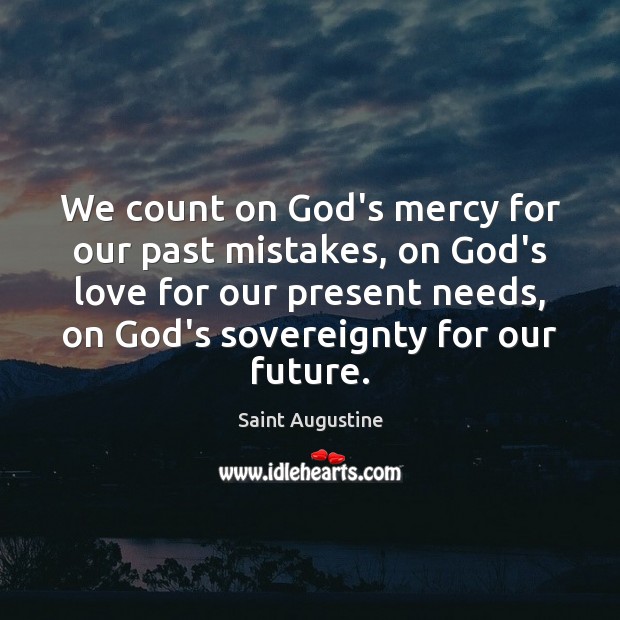 We count on God’s mercy for our past mistakes, on God’s love Saint Augustine Picture Quote